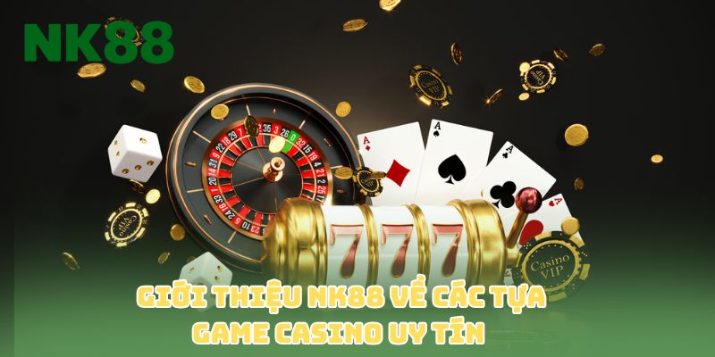 Giới thiệu NK88 về các tựa game casino uy tín 