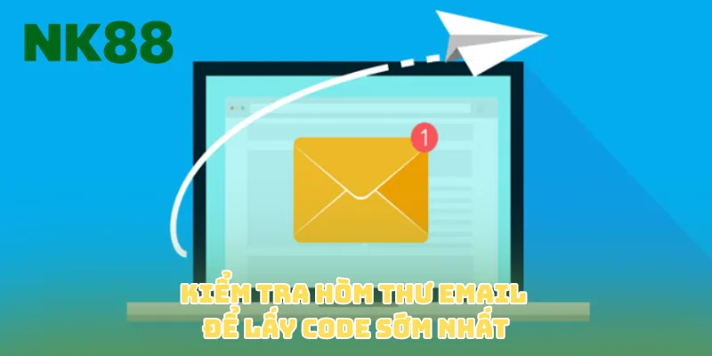 Kiểm tra hòm thư Email để lấy code sớm nhất